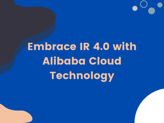 Embrace IR 4.0 with Alibaba Cloud Technology